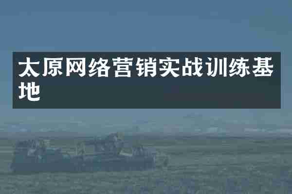 太原网络营销实战训练基地
