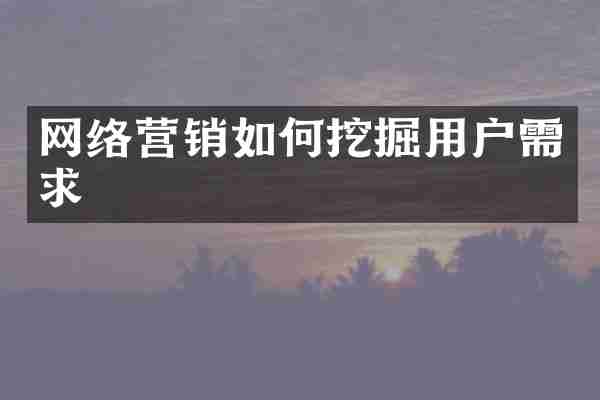 网络营销如何挖掘用户需求