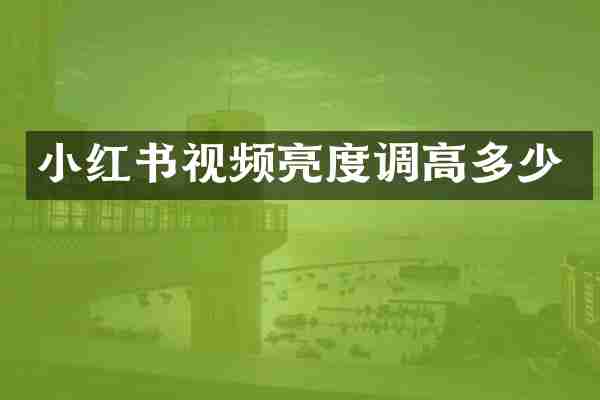小红书视频亮度调高多少