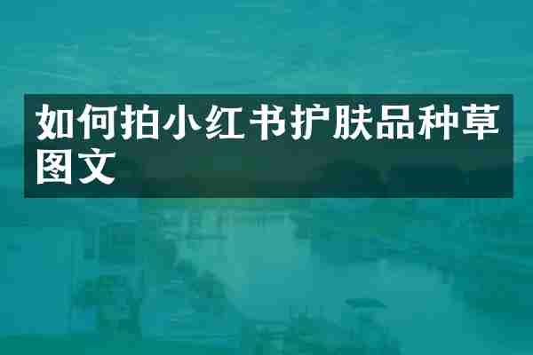 如何拍小红书护肤品种草图文