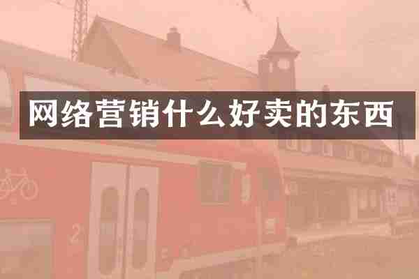 网络营销什么好卖的东西