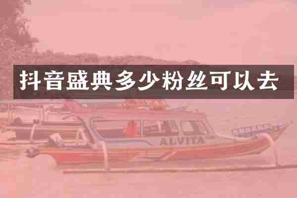 抖音盛典多少粉丝可以去