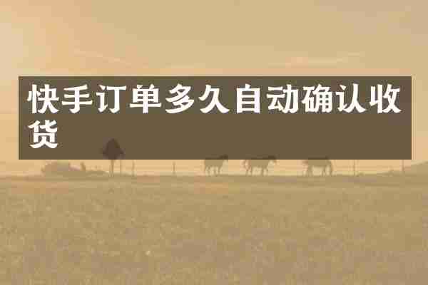 快手订单多久自动确认收货