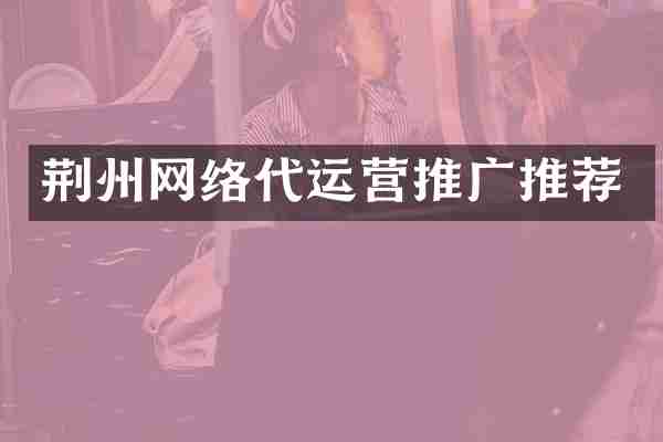 荆州网络代运营推广推荐