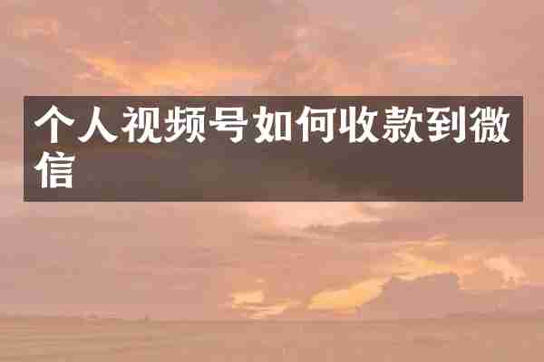个人视频号如何收款到微信