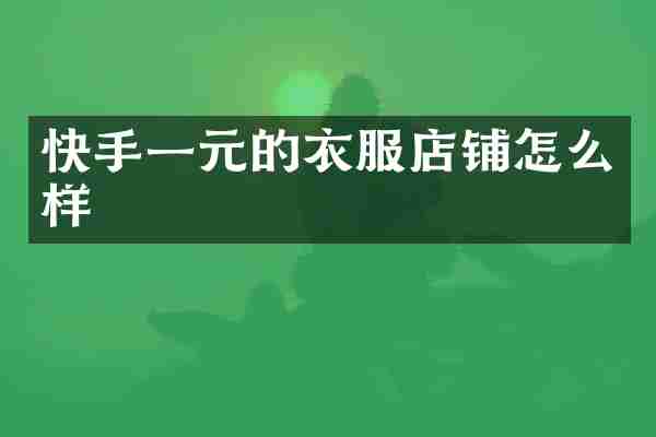 快手一元的衣服店铺怎么样