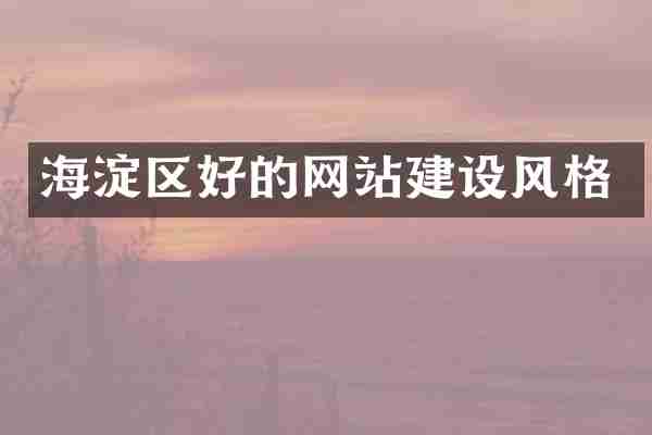 海淀区好的网站建设风格