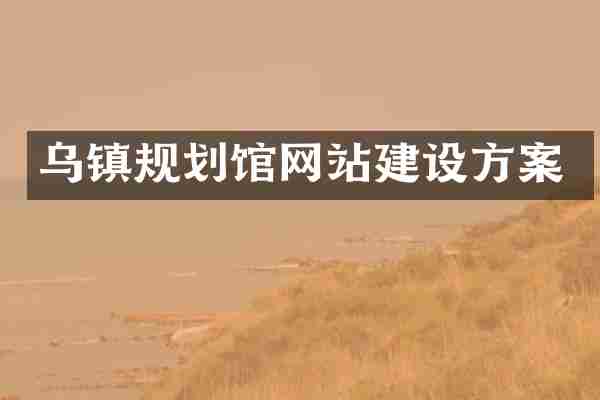 乌镇规划馆网站建设方案