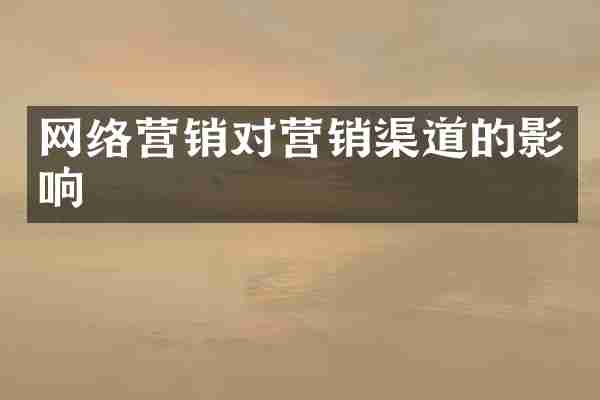 网络营销对营销渠道的影响