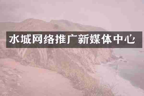 水城网络推广新媒体中心