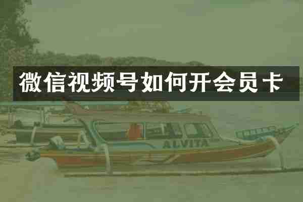 微信视频号如何开会员卡