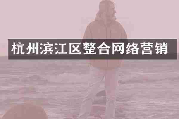 杭州滨江区整合网络营销