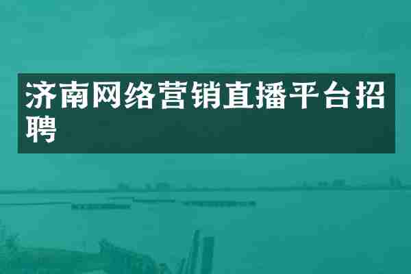 济南网络营销直播平台招聘