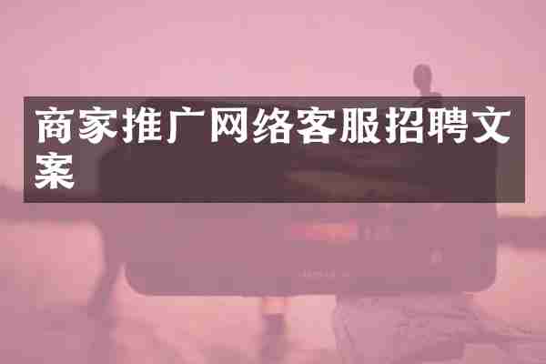 商家推广网络客服招聘文案