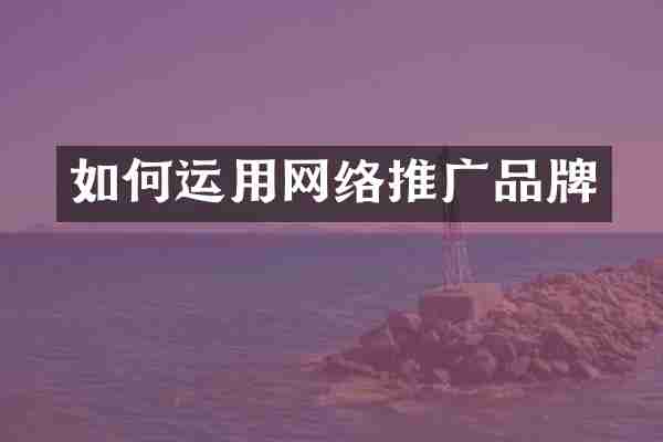如何运用网络推广品牌