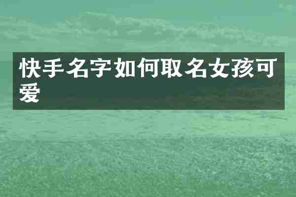 快手名字如何取名女孩可爱