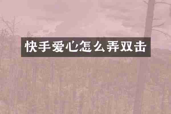 快手爱心怎么弄双击