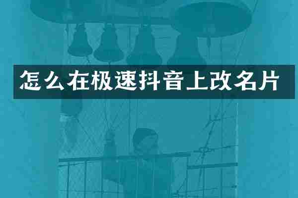 怎么在极速抖音上改名片