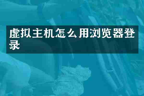 虚拟主机怎么用浏览器登录