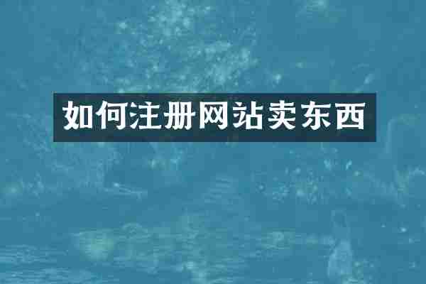 如何注册网站卖东西