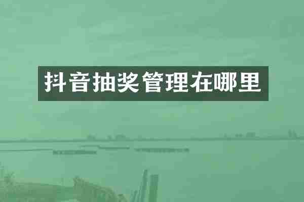 抖音抽奖管理在哪里