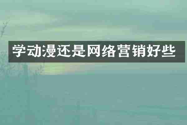 学动漫还是网络营销好些