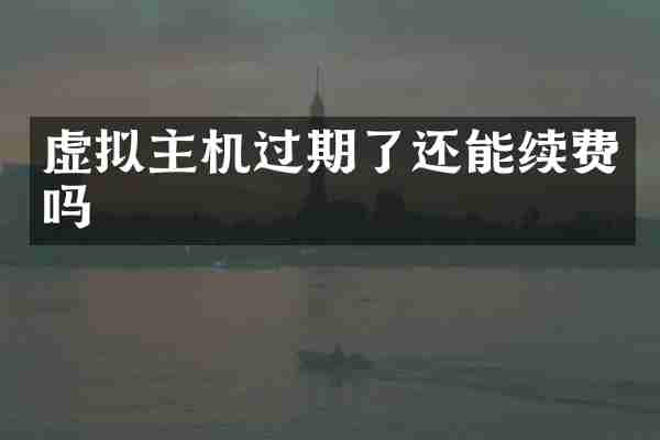 虚拟主机过期了还能续费吗