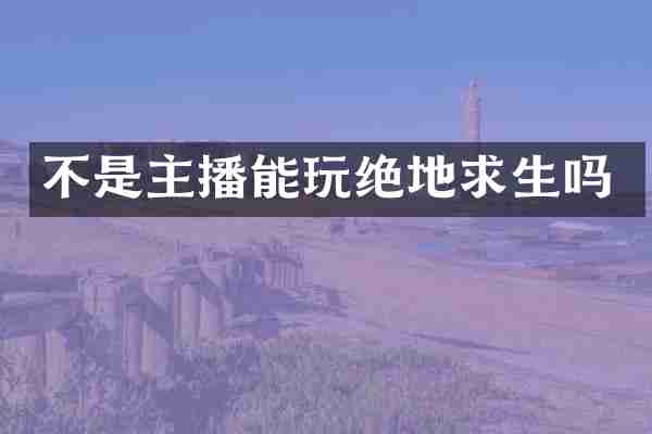 不是主播能玩绝地求生吗