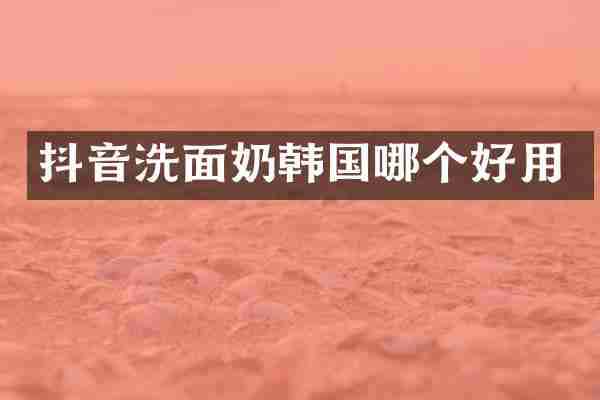 抖音洗面奶韩国哪个好用