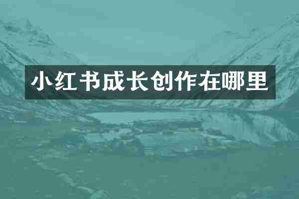 小红书成长创作在哪里