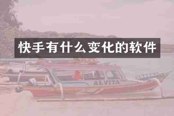 快手有什么变化的软件