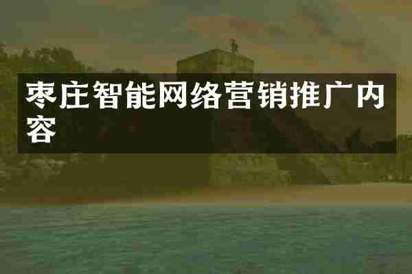 枣庄智能网络营销推广内容