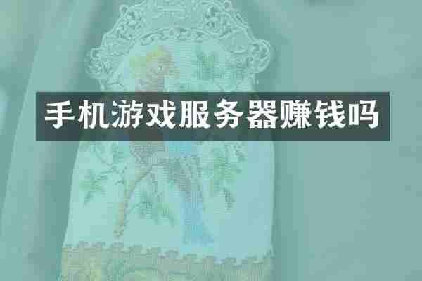 手机游戏服务器赚钱吗