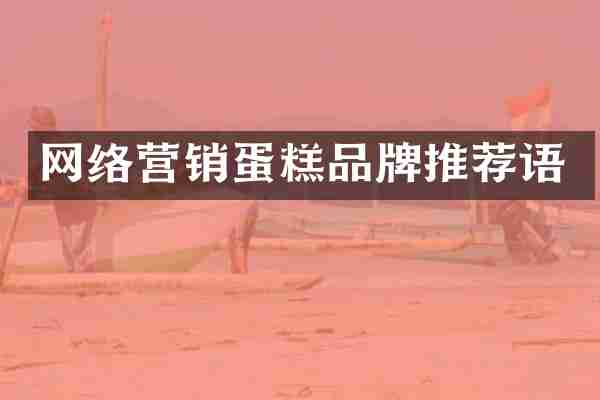 网络营销蛋糕品牌推荐语