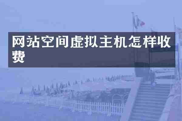 网站空间虚拟主机怎样收费