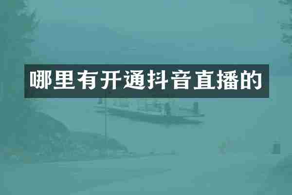 哪里有开通抖音直播的