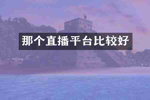 那个直播平台比较好