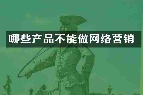 哪些产品不能做网络营销
