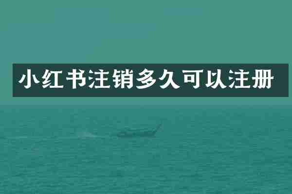 小红书注销多久可以注册