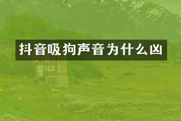 抖音吸狗声音为什么凶