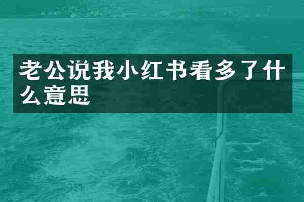 老公说我小红书看多了什么意思