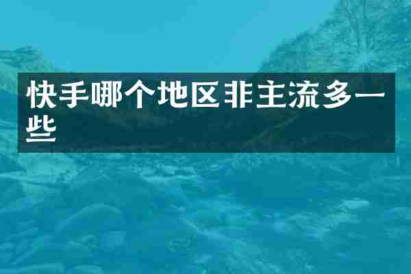 快手哪个地区非主流多一些
