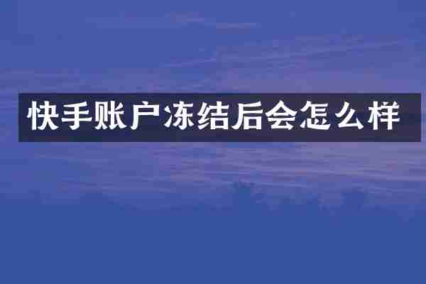 快手账户冻结后会怎么样