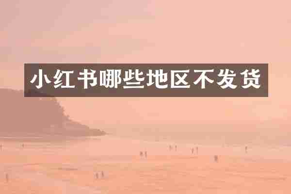 小红书哪些地区不发货