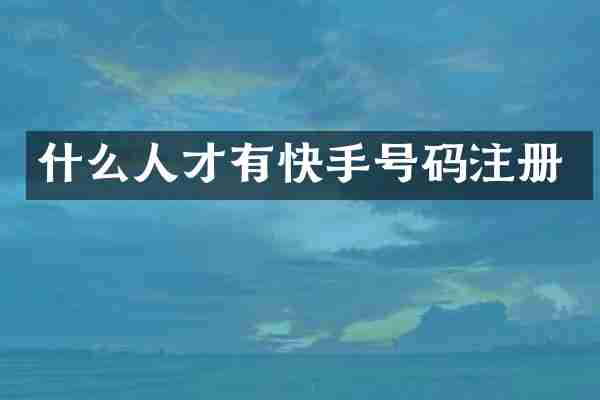 什么人才有快手号码注册
