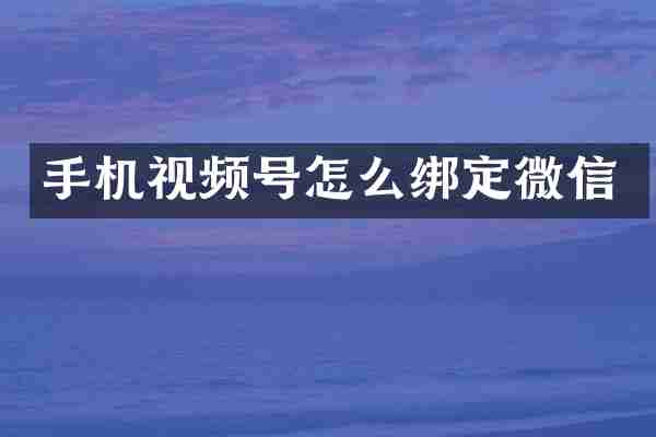 手机视频号怎么绑定微信