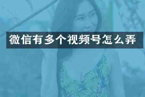 微信有多个视频号怎么弄
