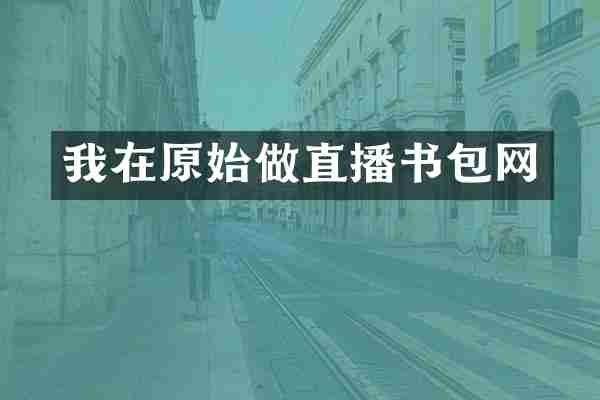 我在原始做直播书包网