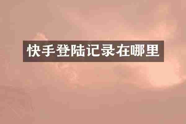 快手登陆记录在哪里