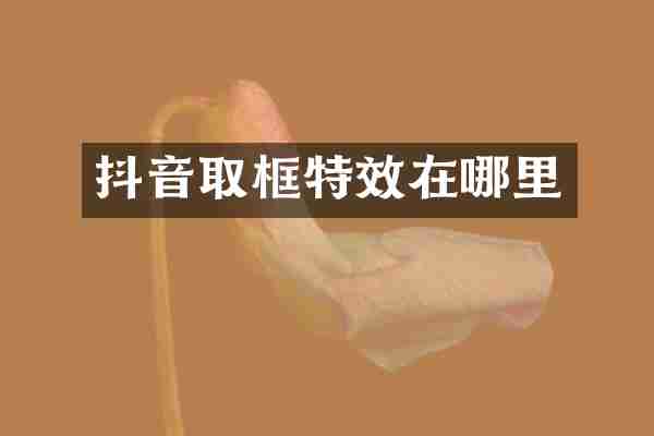 抖音取框特效在哪里